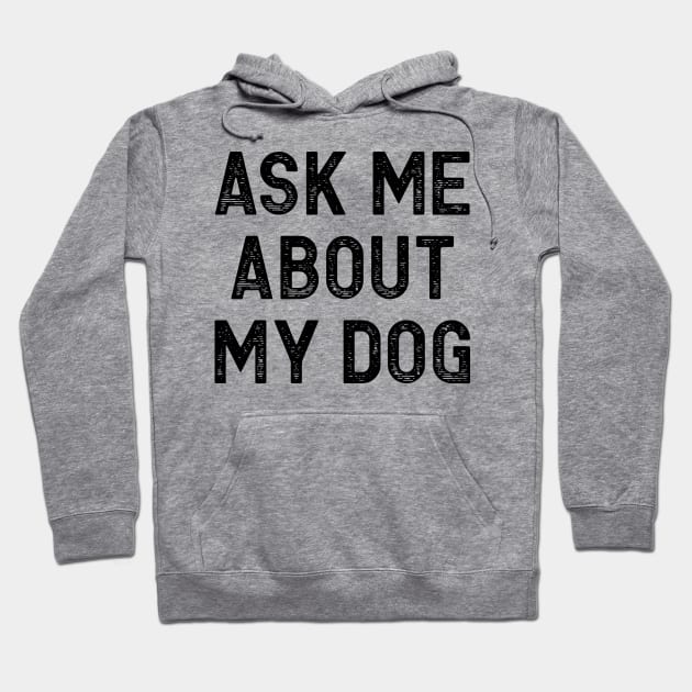 Ask Me About My Dog Hoodie by colorsplash